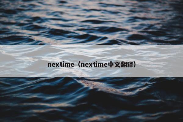 nextime（nextime中文翻译）